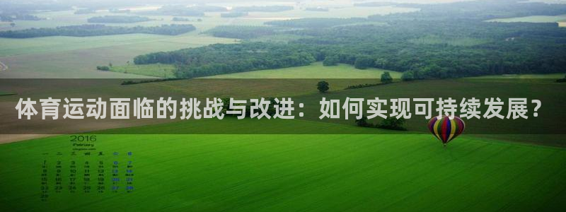 3377体育靠谱吗：体育运动面临的挑战与改进：如何实现可持续发展？