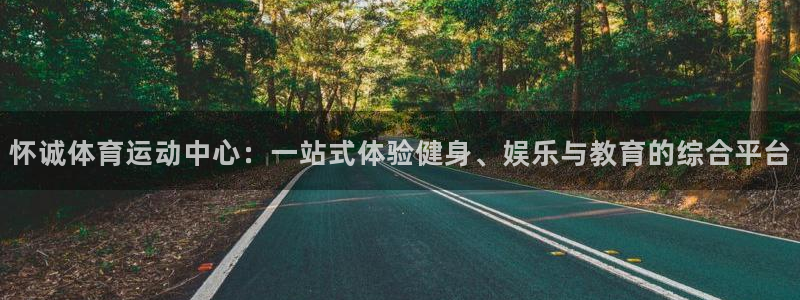 3377体育网页登录入口：怀诚体育运动中心：一站式体验健身、娱乐与教育的综合平台