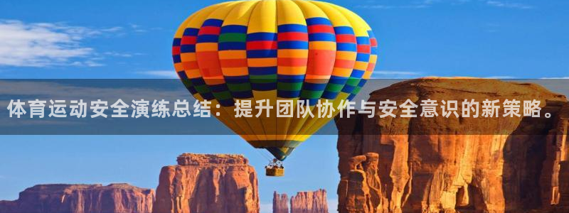 3377体育是正规的吗：体育运动安全演练总结：提升团队协作与安全意识的新策略。